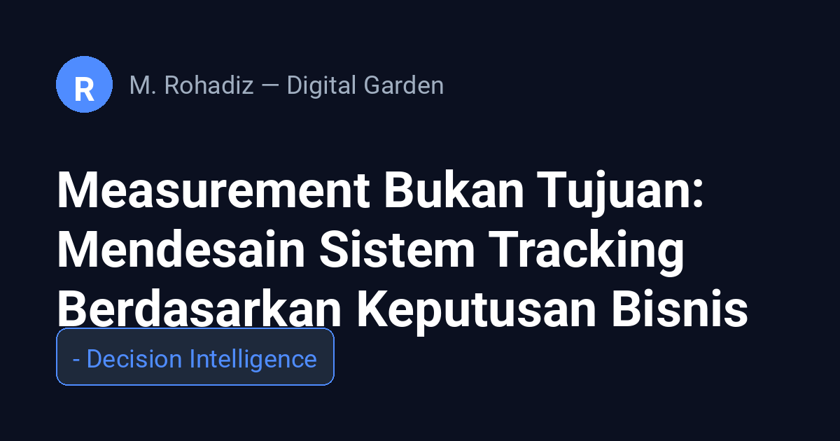 Measurement Bukan Tujuan: Mendesain Sistem Tracking Berdasarkan Keputusan Bisnis