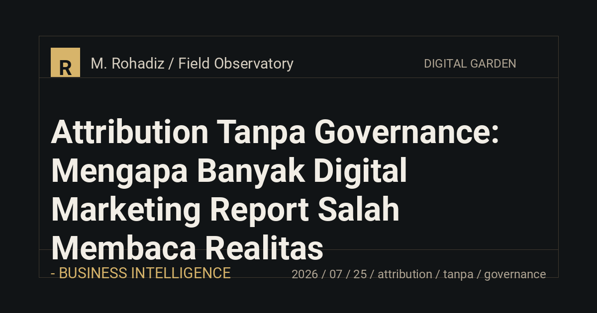 Attribution Tanpa Governance: Mengapa Banyak Digital Marketing Report Salah Membaca Realitas